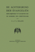 De achtergrond der evangeliën. Eene bijdrage tot de kennis van de wording des Christendoms, G.J.P.J. Bolland