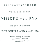 Bruiloftszangen voor den heere Moses van Eys, en jonkvrouwe Petronella Anna van Veen, anoniem Bruiloftszangen voor den heere Moses van Eys, en jonkvrouwe Petronella Anna van Veen