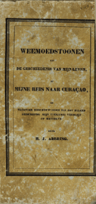 Weemoedstoonen uit de geschiedenis van mijn leven of mijne reis naar Curaçao en vlugtige beschouwingen van dat eiland gedurende mijn tienjarig verblijf op hetzelve, Hermanus Johannes Abbring