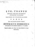 Lyk-tranen gestort over het onverwagt afsterven van mynen saligen en teergelievden vader den wel-eerwaarden heere Henricus Dibbezius oud-leeraar in de bloejende gemeente J.C. te Leyden, Josias Dibbetz van de Kapelle