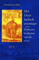 Het Oost-Indisch avontuur. Duitsers in dienst van de VOC (1600-1800), Roelof van Gelder