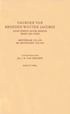 Dagboek van broeder Wouter Jacobsz (Gualtherus Jacobi Masius) prior van Stein. Amsterdam 1572-1578 en Montfoort 1578-1579. Deel 1, Wouter Jacobsz
