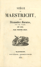 Siége de Maestricht, sous Alexandre Farnèse, duc de Parma, en 1579, Victor Joly