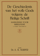 De geschiedenis van het volk Gods volgens de Heilige Schrift: Deel 1. Oude testament, Abraham Kornelis Kuiper