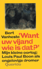 'Want uw vijand wie is dat?'. Mijn kleine oorlog: Louis Paul Boon als ongelovige dromer, Bert Vanheste