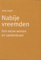 Cultuur en migratie in Nederland. Nabije vreemden. Een eeuw wonen en samenwonen., Jaap Vogel