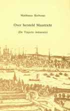 Over hersteld Maastricht (De Trajecto instaurato), Matthaeus Herbenus