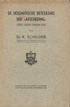 De dogmatische beteekenis der 'Afscheiding', K. Schilder
