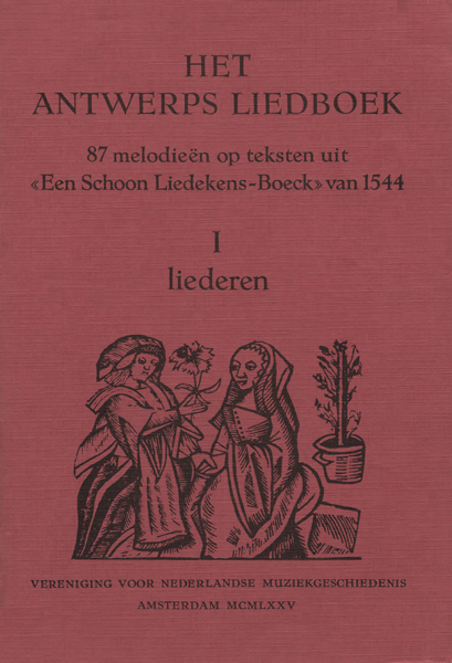 Het Antwerps Liedboek. 87 Melodieën uit 'Een schoon liedekens-boeck' van 1544. Deel 1. Liederen