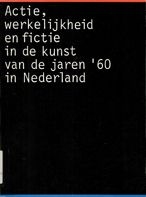 Titelpagina van Actie, werkelijkheid en fictie in de kunst van de jaren '60 in Nederland