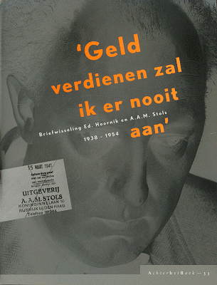 Titelpagina van Geld verdienen zal ik er nooit aan. Briefwisseling Ed. Hoornik en A.A.M. Stols, 1938-1954